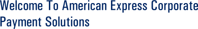 Welcome To American Express Corporate Payment Solutions Welcome To American Express Corporate Payment Solutions